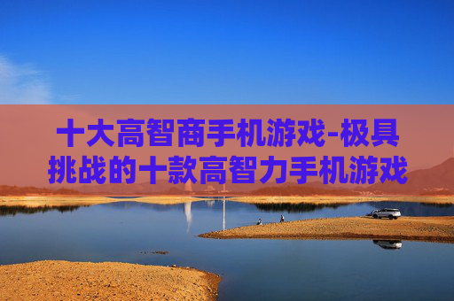 十大高智商手机游戏-极具挑战的十款高智力手机游戏推荐