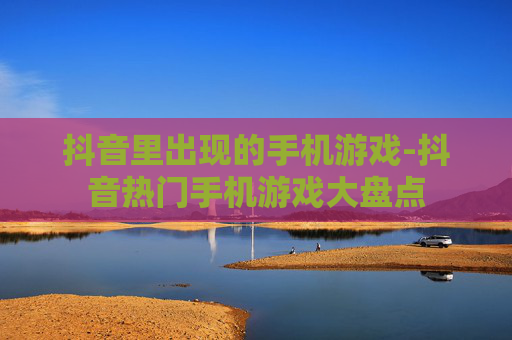 抖音里出现的手机游戏-抖音热门手机游戏大盘点