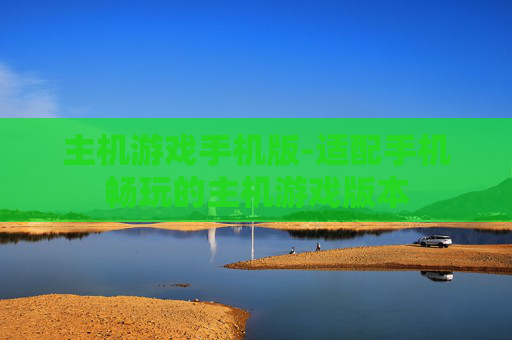 主机游戏手机版-适配手机畅玩的主机游戏版本