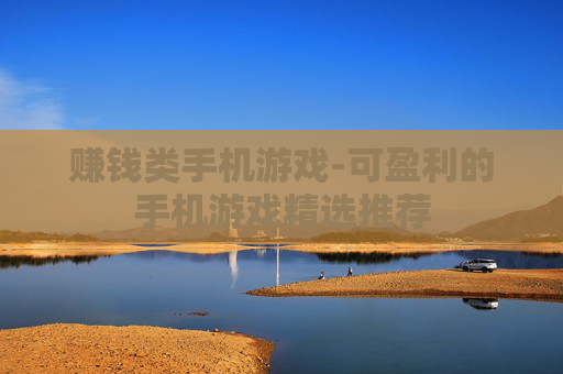 赚钱类手机游戏-可盈利的手机游戏精选推荐