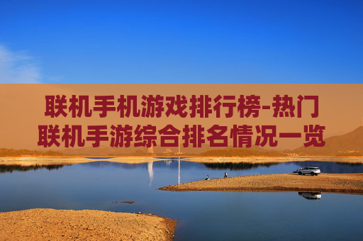 联机手机游戏排行榜-热门联机手游综合排名情况一览