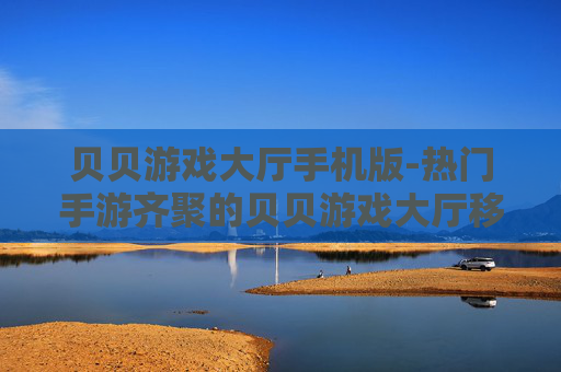 贝贝游戏大厅手机版-热门手游齐聚的贝贝游戏大厅移动版本