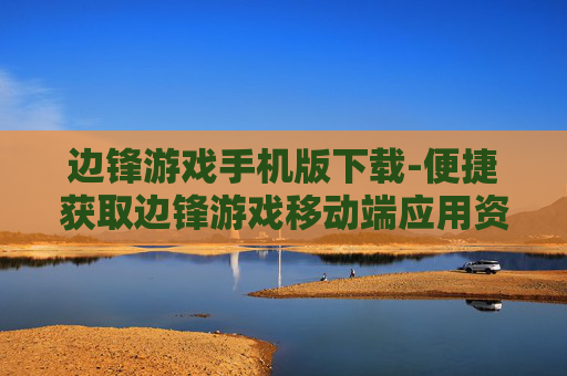 边锋游戏手机版下载-便捷获取边锋游戏移动端应用资源