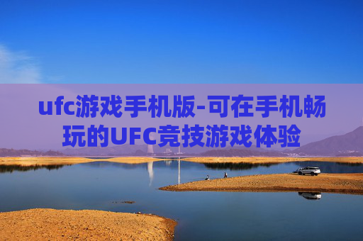 ufc游戏手机版-可在手机畅玩的UFC竞技游戏体验