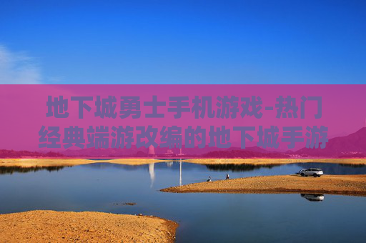 地下城勇士手机游戏-热门经典端游改编的地下城手游来袭