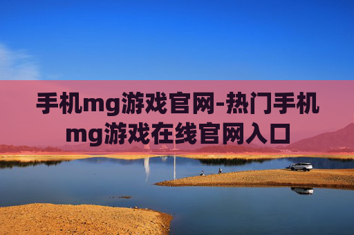 手机mg游戏官网-热门手机mg游戏在线官网入口