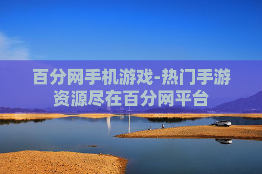 百分网手机游戏-热门手游资源尽在百分网平台