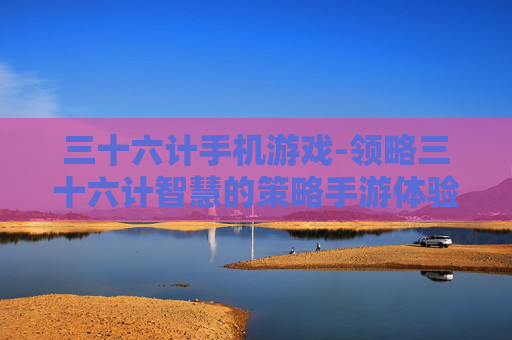 三十六计手机游戏-领略三十六计智慧的策略手游体验