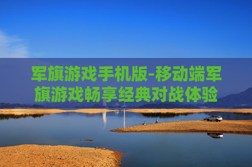 军旗游戏手机版-移动端军旗游戏畅享经典对战体验