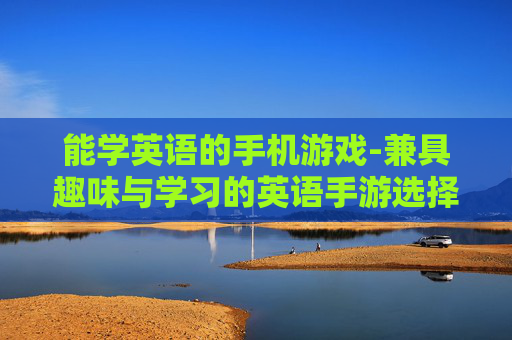 能学英语的手机游戏-兼具趣味与学习的英语手游选择