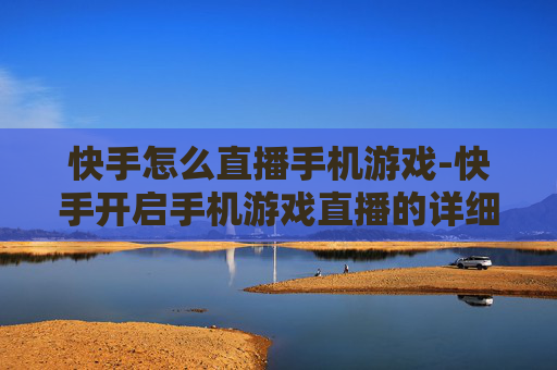 快手怎么直播手机游戏-快手开启手机游戏直播的详细操作办法