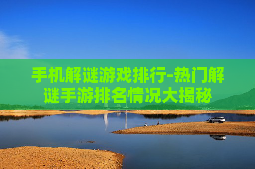 手机解谜游戏排行-热门解谜手游排名情况大揭秘