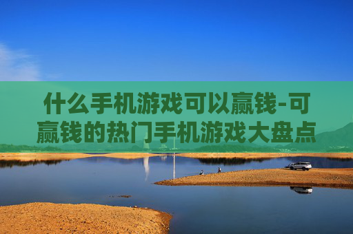 什么手机游戏可以赢钱-可赢钱的热门手机游戏大盘点