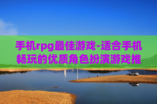 手机rpg最佳游戏-适合手机畅玩的优质角色扮演游戏推荐