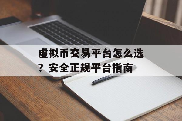 虚拟币交易平台怎么选？安全正规平台指南