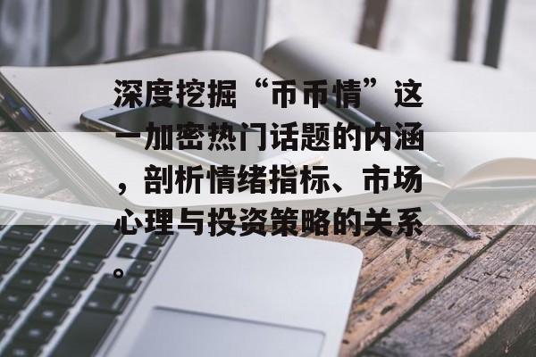 深度挖掘“币币情”这一加密热门话题的内涵，剖析情绪指标、市场心理与投资策略的关系。